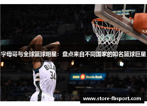 字母哥与全球篮球明星：盘点来自不同国家的知名篮球巨星