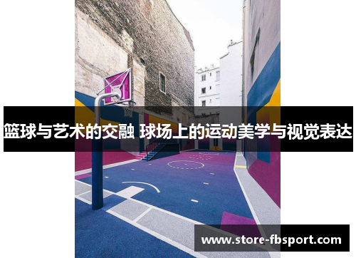 篮球与艺术的交融 球场上的运动美学与视觉表达
