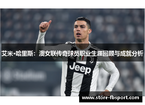 艾米·哈里斯：澳女联传奇球员职业生涯回顾与成就分析